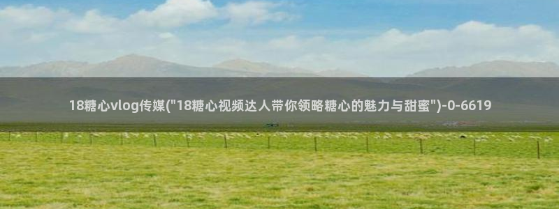 糖心vlog私信：18糖心vlog传媒(\